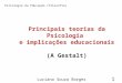 Principais teorias da Psicologia e implicações educacionais (A Gestalt) l Psicologia da Educação (Filosofia) 1 Luciana Souza Borges