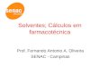 Solventes; Cálculos em farmacotécnica Prof. Fernando Antonio A. Oliveira SENAC - Campinas