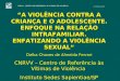 Cnrvv@sedes.org.br CNRVV - CENTRO DE REFERÊNCIA ÀS VÍTIMAS DE VIOLÊNCIA “A VIOLÊNCIA CONTRA A CRIANÇA E O ADOLESCENTE. ENFOQUE NA RELAÇÃO INTRAFAMILIAR