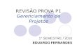 REVISƒO PROVA P1 Gerenciamento de Projetos 1 SEMESTRE / 2010 EDUARDO FERNANDES