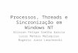 Processos, Threads e Sincronização em Windows NT Alisson Felipe Coelho Garcia Lucas Mateus Malaquias Rogerio Junio Leachenski