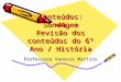 Conteúdos: Sondagem Revisão dos conteúdos do 6º Ano / História Professora Vanessa Martins