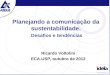 Planejando a comunicação da sustentabilidade. Desafios e tendências Ricardo Voltolini ECA-USP, outubro de 2012