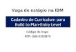Cadastro de Curriculum para Build to Plan-Entry Level Código da Vaga BTP: GBS-0203875 Vaga de estágio na IBM