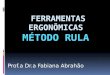 Prof.a Dr.a Fabiana Abrahão. RULA  (Rapid Upper Limb Assessment)  Análise Rápida dos Membros Superiores  Inicialmente um método de estudo para investigar