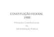 CONSTITUIÇÃO FEDERAL 1988 Princípios Constitucionais da Administração Pública