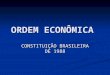 ORDEM ECONÔMICA CONSTITUIÇÃO BRASILEIRA DE 1988. POLÍTICA ECÔNÔMICA CONTROLE DA ECONOMIA Macroeconômica Macroeconômica Orçamento Orçamento Política monetária