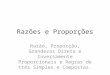 Razões e Proporções Razão, Proporção, Grandezas Direta e Inversamente Proporcionais e Regras de três Simples e Compostas
