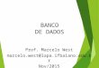 BANCO DE DADOS Prof. Marcelo West marcelo.west@lapa.ifbaiano.edu.br Nov/2015