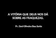 A VIT“RIA QUE DEUS NOS D SOBRE AS FRAQUEZAS. Pr. Davi Oliveira Boa Sorte