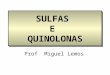SULFAS E QUINOLONAS Prof Miguel Lemos. SULFONAMIDAS: Histórico  1935 – Dogmak – Sulfanilamida (um metabólito do prontosil) inibia o crescimento bacteriano