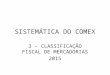 SISTEMÁTICA DO COMEX 3 – CLASSIFICAÇÃO FISCAL DE MERCADORIAS 2015
