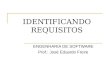 IDENTIFICANDO REQUISITOS ENGENHARIA DE SOFTWARE Prof.: José Eduardo Freire