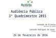 Audiência Pública 3º Quadrimestre 2015 Leonardo Rodrigues de Sousa Contador 26 de fevereiro de 2016 Leonardo de Oliveira Secretario da Fazenda