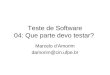 Teste de Software 04: Que parte devo testar? Marcelo d’Amorim damorim@cin.ufpe.br