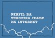 O Perfil da Terceira Idade na Internet - Brasil