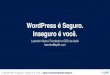 O WordPress é seguro. Inseguro é você