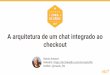 A arquitetura de um chat integrado ao checkout