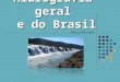 Hidrografia geral e do Brasileira