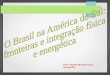Brasil na américa do sul: fronteiras e integração física e energética