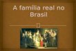 A família real no Brasil