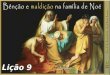 LIÇÃO 09 - BÊNÇÃO E MALDIÇÃO NA FAMÍLIA DE NOÉ