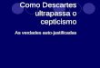 Como Descartes ultrapassao cepticismo 120217104847-phpapp02-130130123609-phpapp02