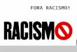 Fora racismo!!