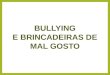 BULLYNING E BRINCADEIRA DE MAL GOSTO