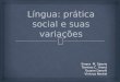 Língua: prática social e suas variações