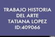 TRABAJO HISTORIA DEL ARTE TATIANA LOPEZ ID:409066