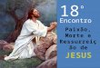 18º Encontro  Paixao-morte-ressurreição e ascensão de Jesus