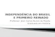A INDEPENDÊNCIA DO BRASIL E O PRIMEIRO REINADO: 1822 - 1823