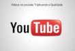 Vídeos no youtube triplicando a qualidade
