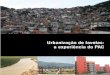 Brasil - · PDF fileUrbanização de Favelas 11 A precariedade da moradia popular tem alta visibilidade material e simbólica na sociedade brasileira, ocupa os espaços das cidades