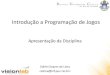 Introdução a Programação de Jogos - Edirlei Soares de Limaedirlei.3dgb.com.br/aulas/prog-jogos_2013_2/ProgJogos_Aula_00_A... · – Introdução à Linguagem de Programação