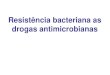 Resistência bacteriana as drogas · PDF fileCélulas da espécie A recebem o gen de resistência a droga X, presente no elemento ... Departamento de Microbiologia e Imunologia Instituto