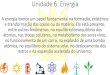 Unidade 6: Energia - · PDF fileUnidade 6: Energia A energia exerce um papel fundamental na formação, existência e transformação das coisas ou da matéria. Ela está presente,