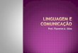 Comunicação e Linguagem - Prof. Flaverlei · PDF fileA comunicação ocorre quando interagimos com outras pessoas utilizando a linguagem. Interações: palavras, gestos, movimentos,
