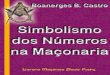 O Simblismo dos Números na Maç · PDF file4 Boanerges B. Castro O Simbolismo dos Números na Maçonaria Apresentação No decorrer de longos anos de Maçonaria, sempre nos implicou
