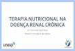 tratamento nutricional da doença renal crô · PDF file•Hiporexia/ anorexia nutricional •Rim principal sítio de produção de Epo, ... •Acompanhar albumina, peso corporal,