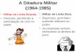 A Ditadura Militar (1964-1985) · PDF fileA Ditadura Militar (1964-1985) • O Golpe Militar que derrubou João Goulart e instalou a Ditadura Militar, acabando assim com o período