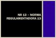 NR 13 – NORMA REGULAMENTADORA 13 - gso.org.br · PDF filepouco foi aplicada ou cobrada, -pouco ou nada mudou os índices de acidentes com cadeiras e vasos.-foi redigida, republicada