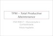TPM – Total Productive Maintenance - _total... · PDF fileConceitos Básicos •TPM apóia-se em alguns elementos gerais: –Mudança cultural, visando otimizar o rendimento geral