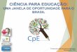 CIÊNCIA PARA EDUCAÇÃO - · PDF file(no quadrante de pasteur) ... organizar o centro nacional de cpe a rede nacional de ciÊncia para educaÇÃo nossos objetivos para 2016 . nutes