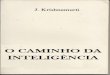 O Caminho Da Inteligência · PDF fileO Caminho Da Inteligência – 3J. Krishnamurti . Apresentação. O caminho da inteligência é um livro composto por uma fascinante coleção