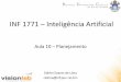 INF 1771 Inteligência Artificial - Edirlei Soares de Limaedirlei.3dgb.com.br/aulas/ia_2014_2/IA_Aula_10_Planej...–Em(x) ^ Vende(x, Leite) • Ações são especificadas em termos