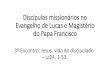 Discípulos missionários no Evangelho de Lucas e Magistério ... · solidariedade com a viúva de Naim (Lc 7,11-17), nas parábolas ... disseminadas em todas as páginas do evangelho