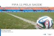 FIFA 11 PELA SAÚDE - portalms.saude.gov.brportalms.saude.gov.br/.../18/...da-Sa--de-FIFA-11-pela-Sa--de-OK.pdfQuem criou o Programa 11 pela Saúde? Prof. Colin Fuller F-MARC Chefe