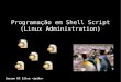 Programação em Shell Script (Linux Administration)jeiks.net/wp-content/uploads/2010/07/bash.pdf · Terminais do linux modo texto: ... para que serve o ponto-vírgula em shell 